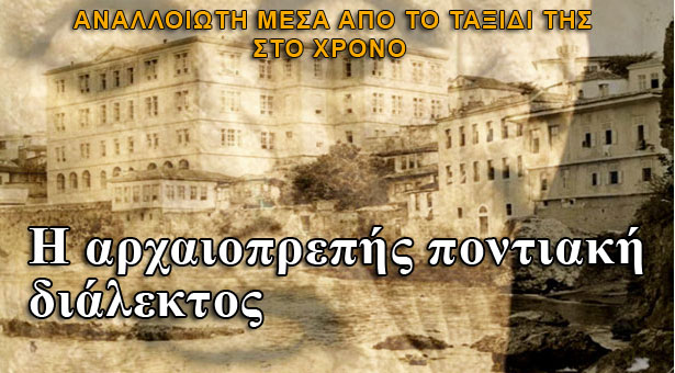 Η αρχαιοπρεπής ποντιακή διάλεκτος αναλλοίωτη στο χρόνο